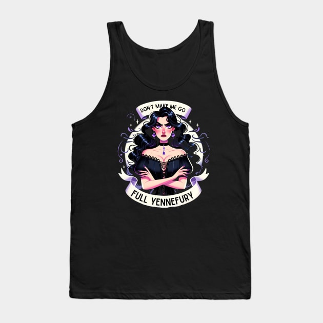 Don't Make Me Go Full Yennefury - Dark Fantasy Tank Top by Fenay-Designs